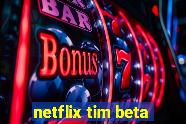 netflix tim beta