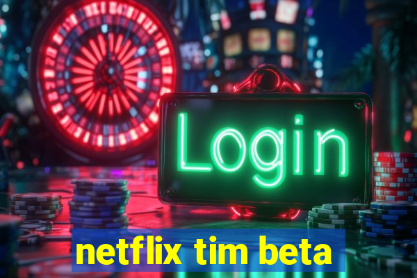 netflix tim beta