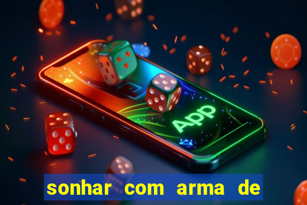 sonhar com arma de fogo no jogo do bicho