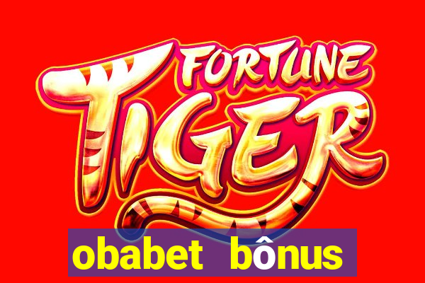 obabet bônus fortune tiger