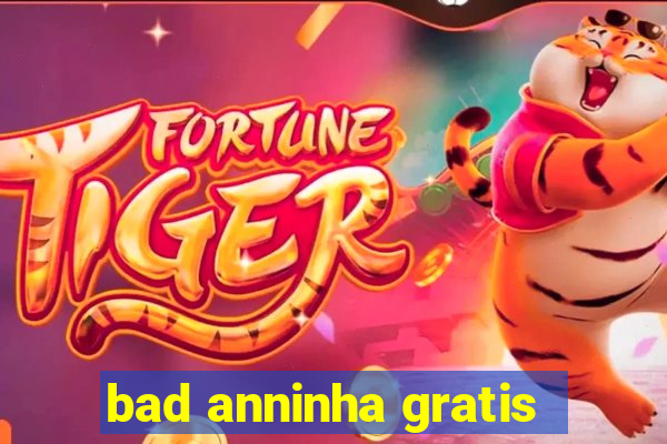 bad anninha gratis