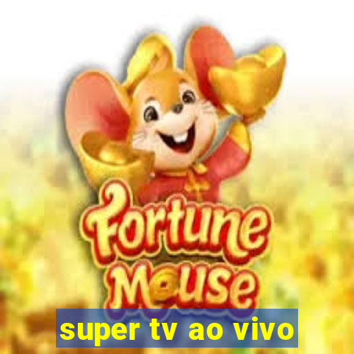 super tv ao vivo