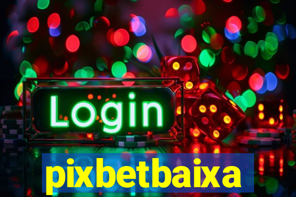 pixbetbaixa