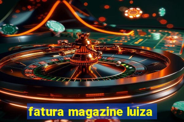 fatura magazine luiza