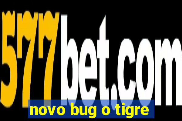 novo bug o tigre