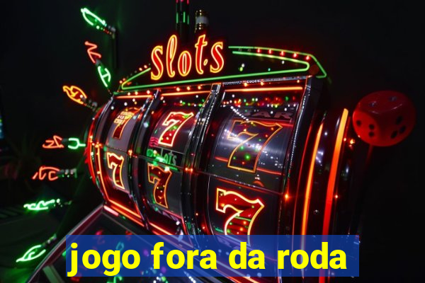 jogo fora da roda