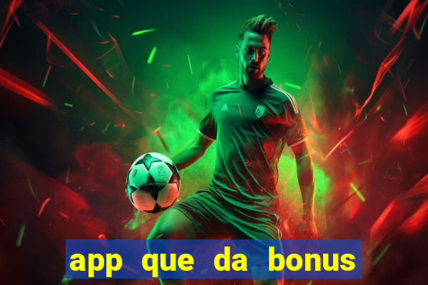 app que da bonus no cadastro