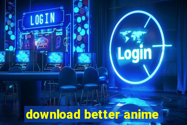 download better anime