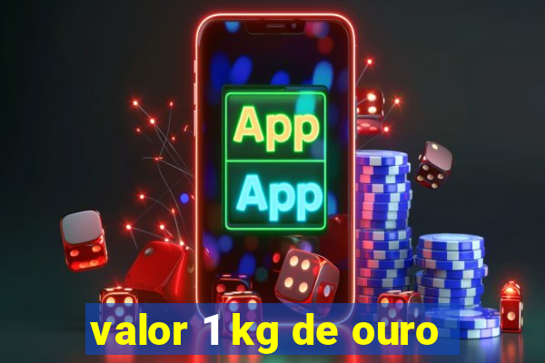 valor 1 kg de ouro