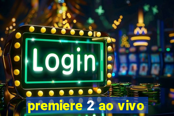 premiere 2 ao vivo