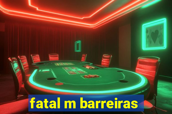 fatal m barreiras