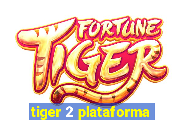 tiger 2 plataforma