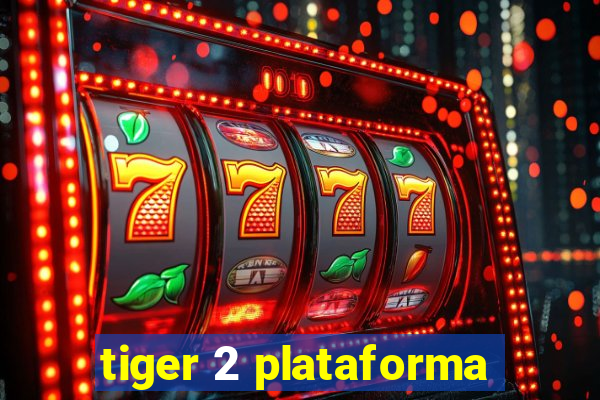 tiger 2 plataforma