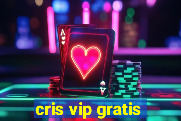 cris vip gratis