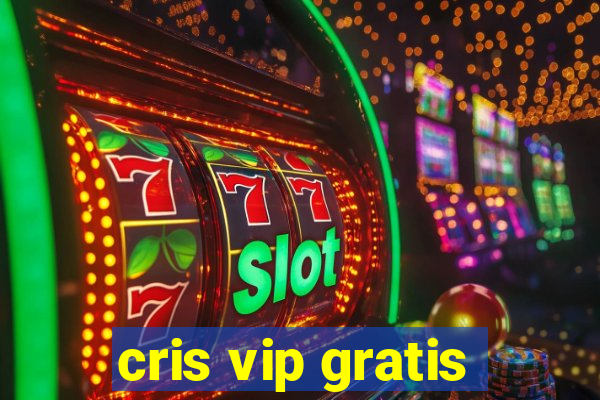 cris vip gratis