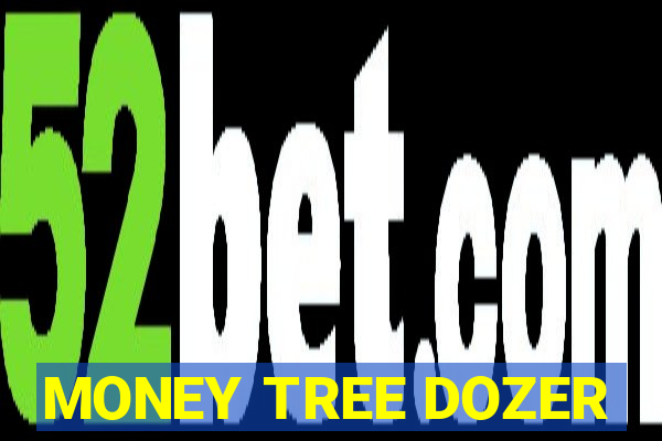 MONEY TREE DOZER