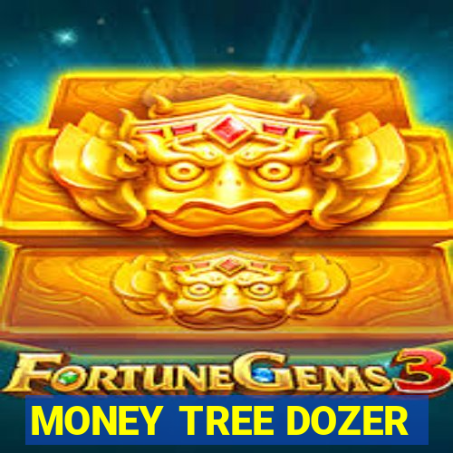 MONEY TREE DOZER