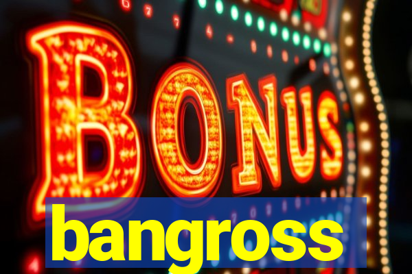 bangross