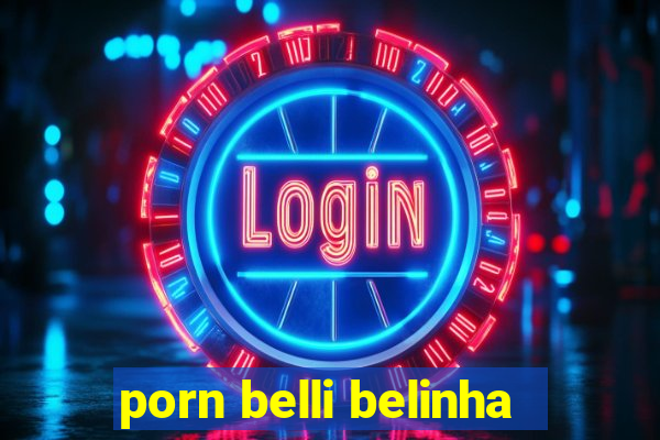 porn belli belinha