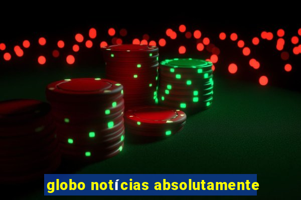 globo notícias absolutamente