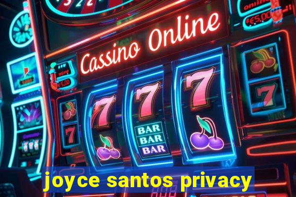 joyce santos privacy