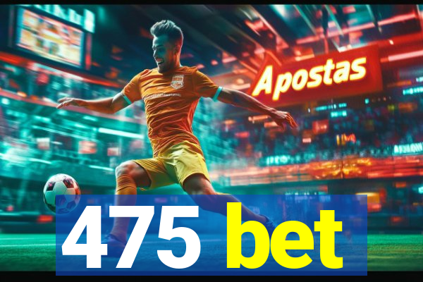 475 bet