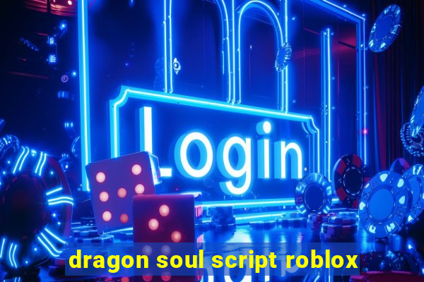 dragon soul script roblox