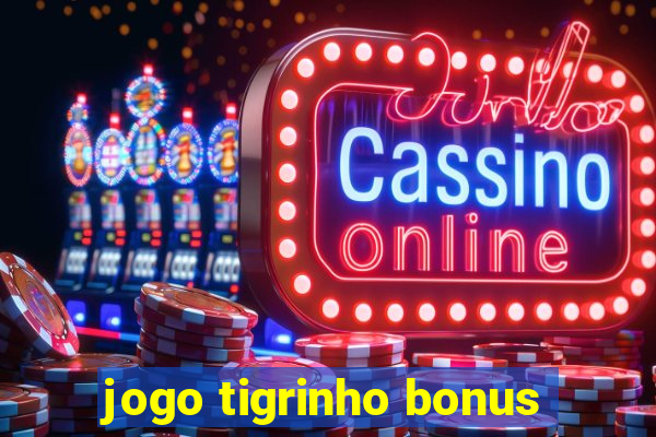 jogo tigrinho bonus