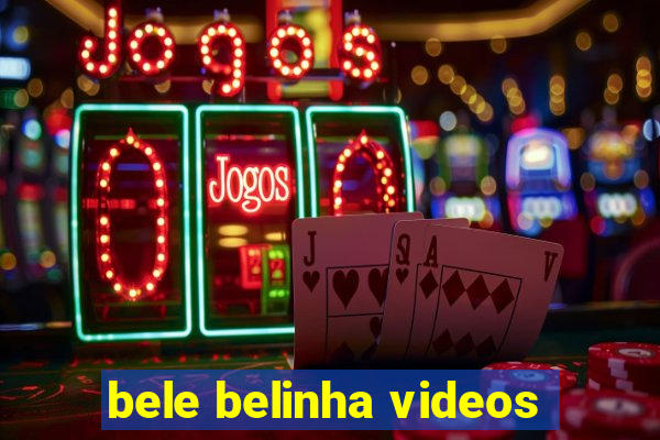 bele belinha videos