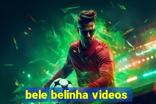 bele belinha videos