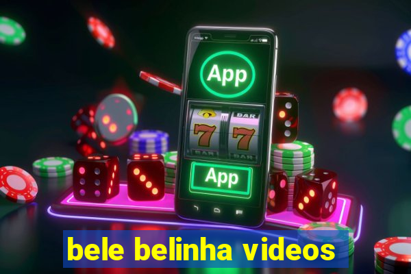 bele belinha videos