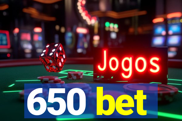 650 bet