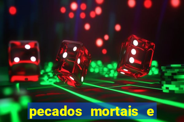 pecados mortais e veniais lista