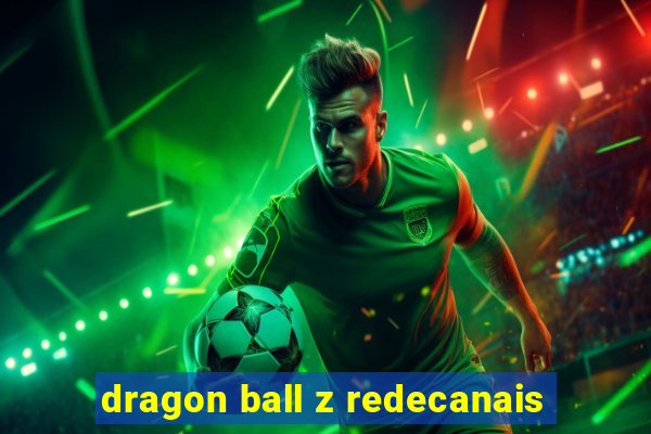 dragon ball z redecanais