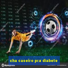 cha caseiro pra diabete