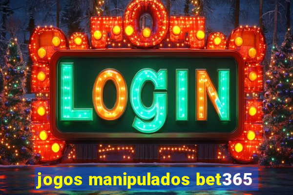 jogos manipulados bet365