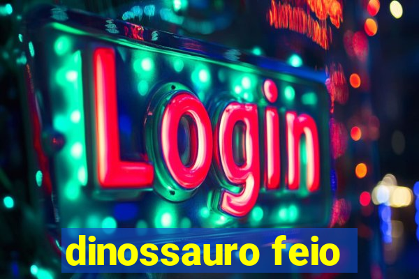 dinossauro feio