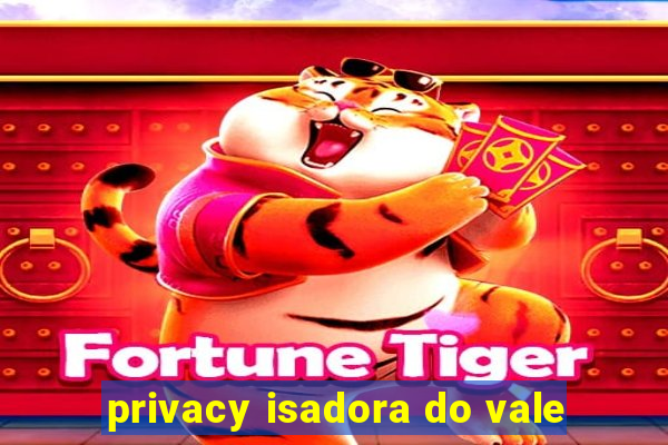 privacy isadora do vale