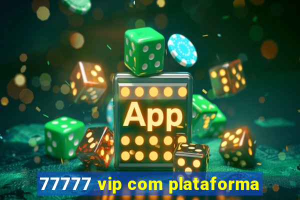 77777 vip com plataforma