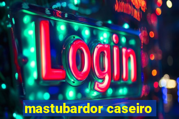 mastubardor caseiro