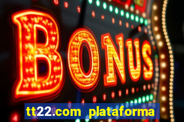 tt22.com plataforma de jogos