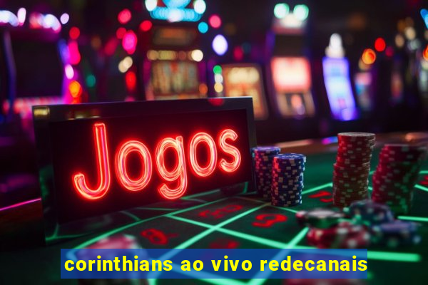 corinthians ao vivo redecanais