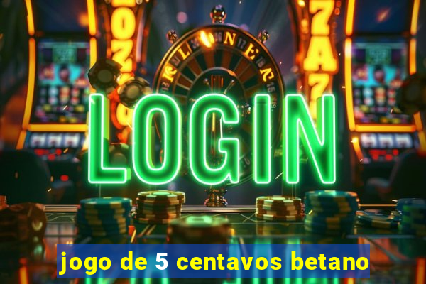 jogo de 5 centavos betano