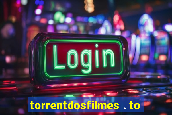 torrentdosfilmes . to