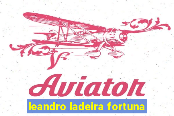 leandro ladeira fortuna