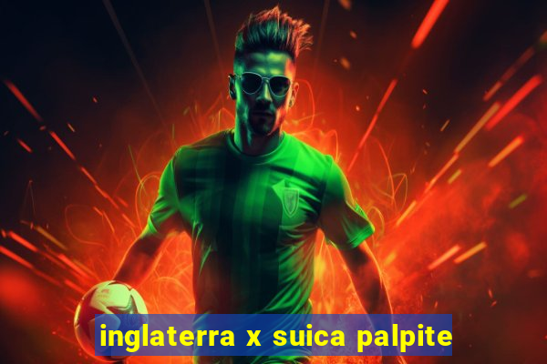 inglaterra x suica palpite