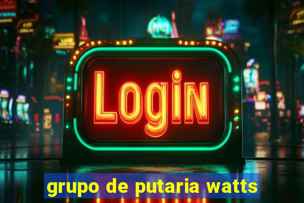 grupo de putaria watts