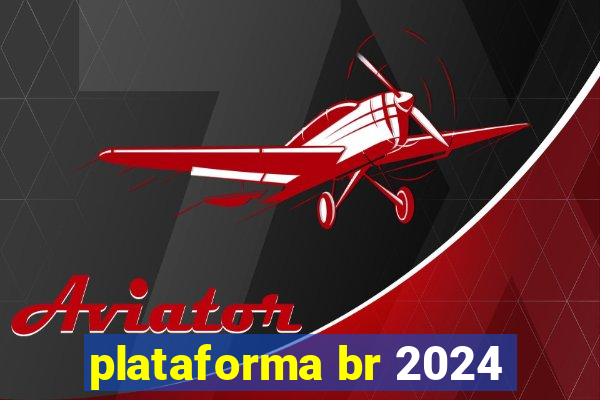 plataforma br 2024