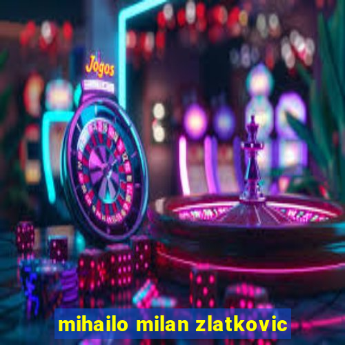 mihailo milan zlatkovic