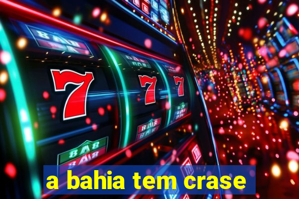 a bahia tem crase